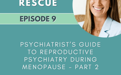 Episode 9: Psychiatrist’s Guide to Reproductive Psychiatry During Menopause – Part 2