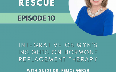 Episode 10: Integrative OB GYN’s Insights on Hormone Replacement Therapy with Dr. Felice Gersh (Part 1)