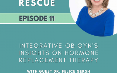 Episode 11: Integrative OB GYN’s Insights on Hormone Replacement Therapy with Dr. Felice Gersh (Part 2)